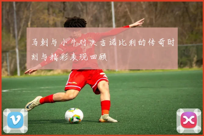 马刺与小牛对决吉诺比利的传奇时刻与精彩表现回顾