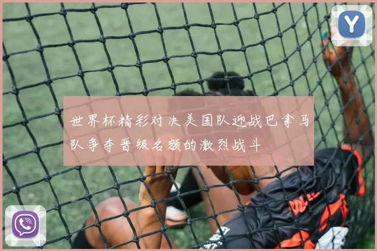世界杯精彩对决美国队迎战巴拿马队争夺晋级名额的激烈战斗